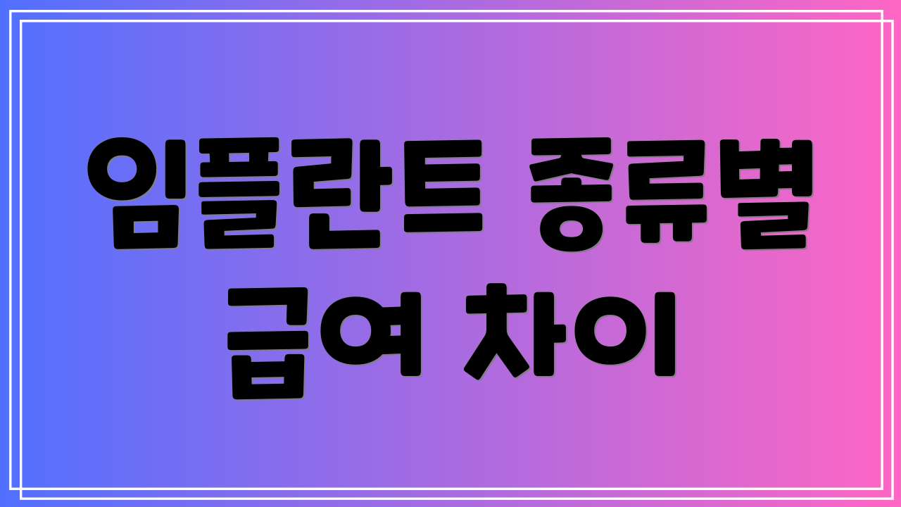 임플란트 종류별 급여 차이