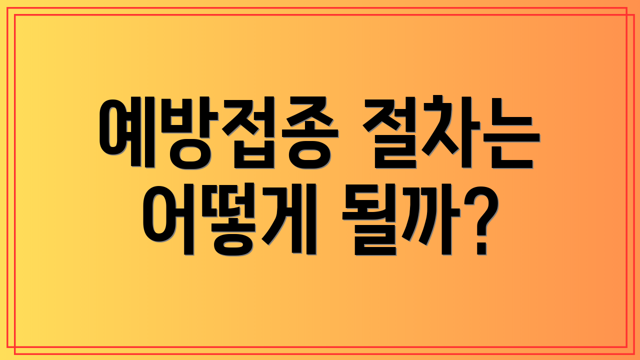 예방접종 절차는 어떻게 될까?