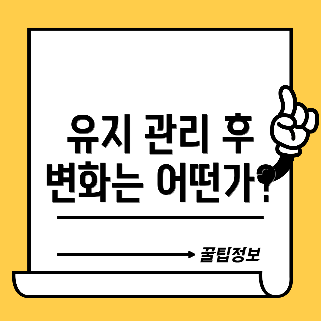 유지 관리 후 변화는 어떤가?