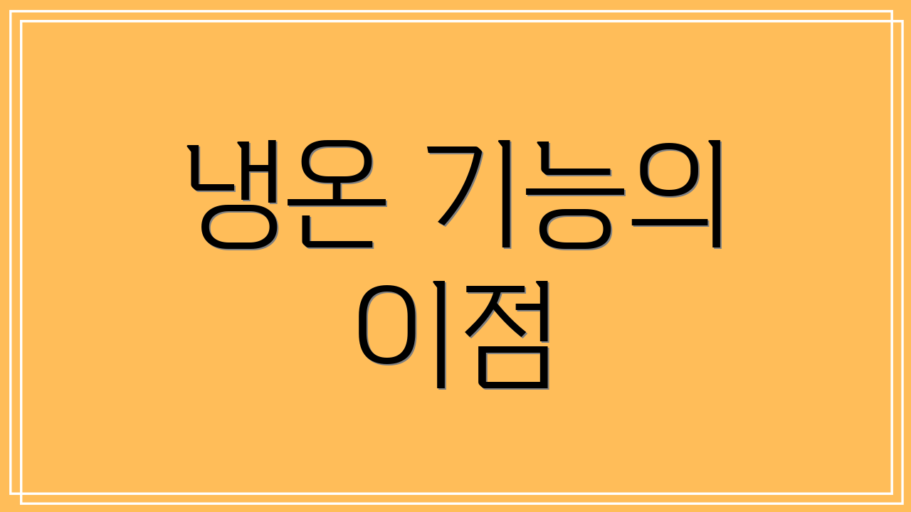 냉온 기능의 이점