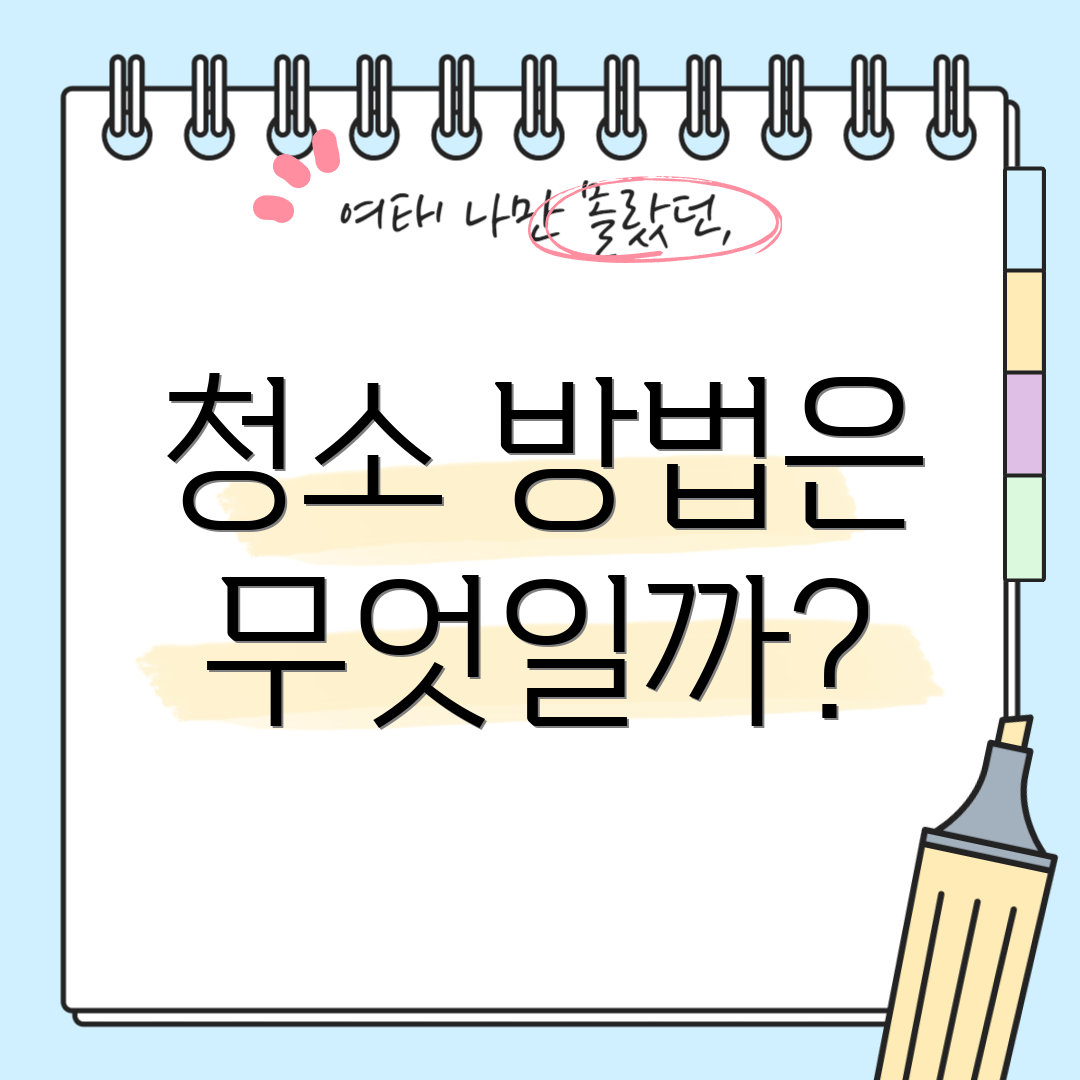 청소 방법은 무엇일까?