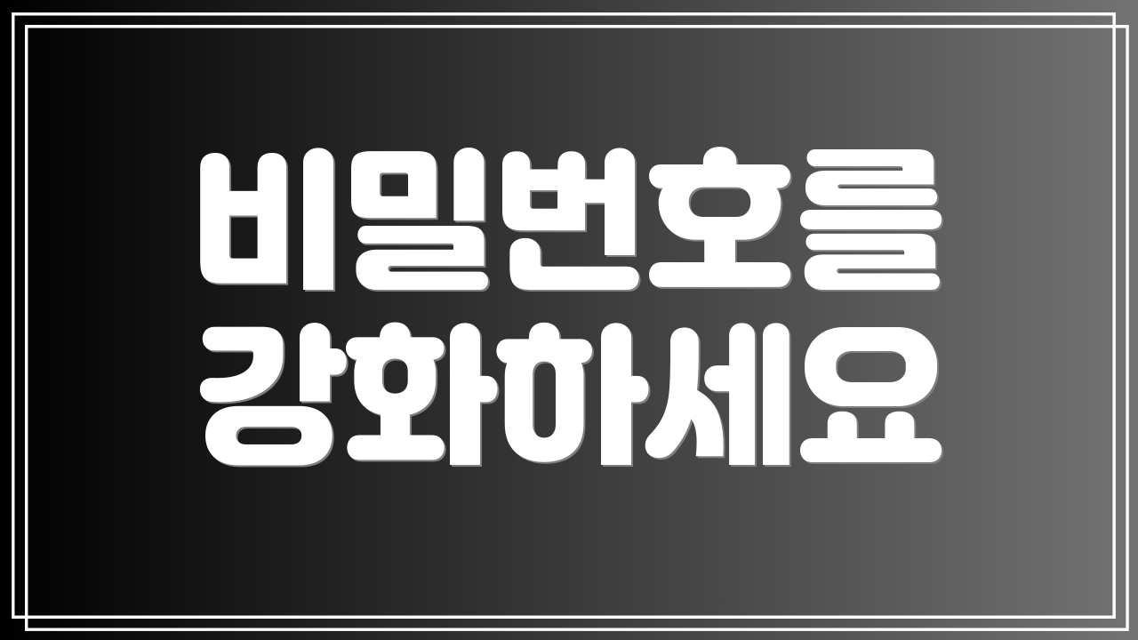 비밀번호를 강화하세요