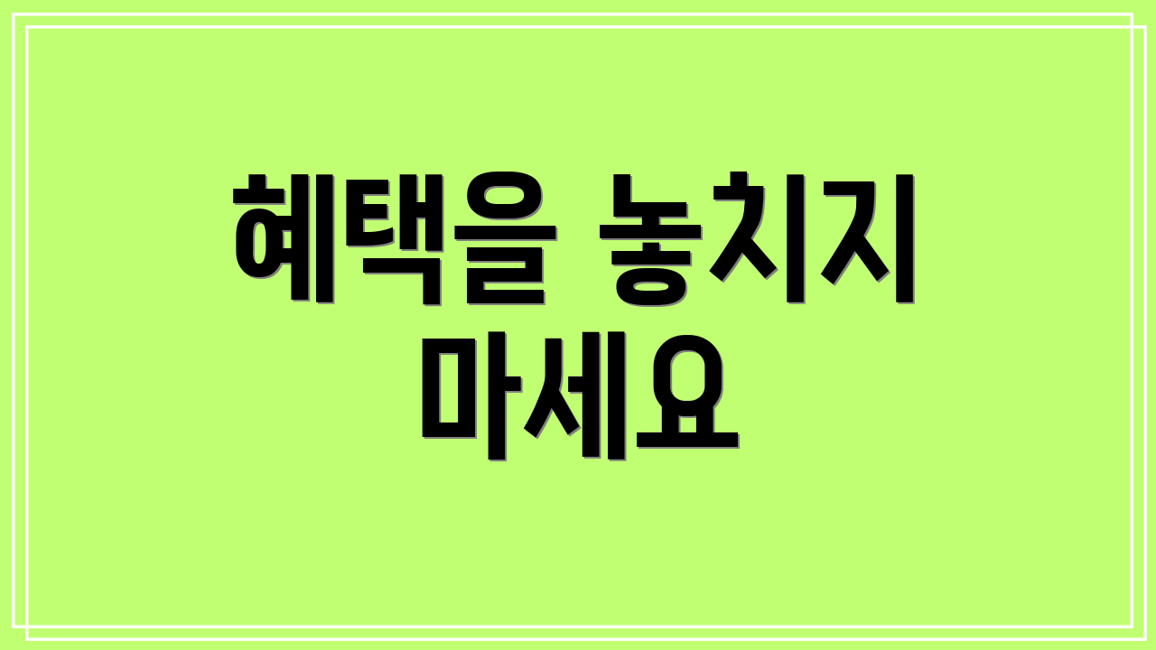 혜택을 놓치지 마세요