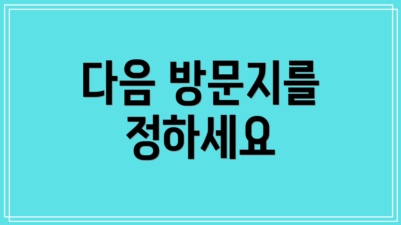 다음 방문지를 정하세요
