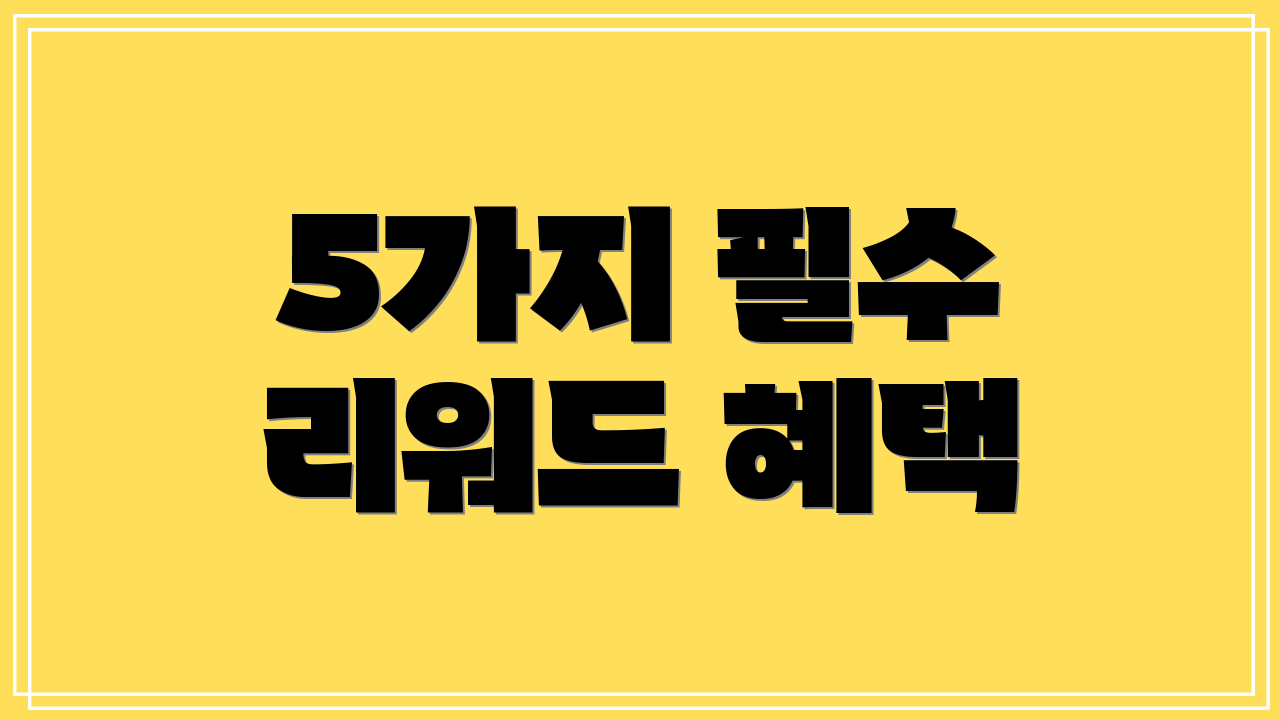 5가지 필수 리워드 혜택