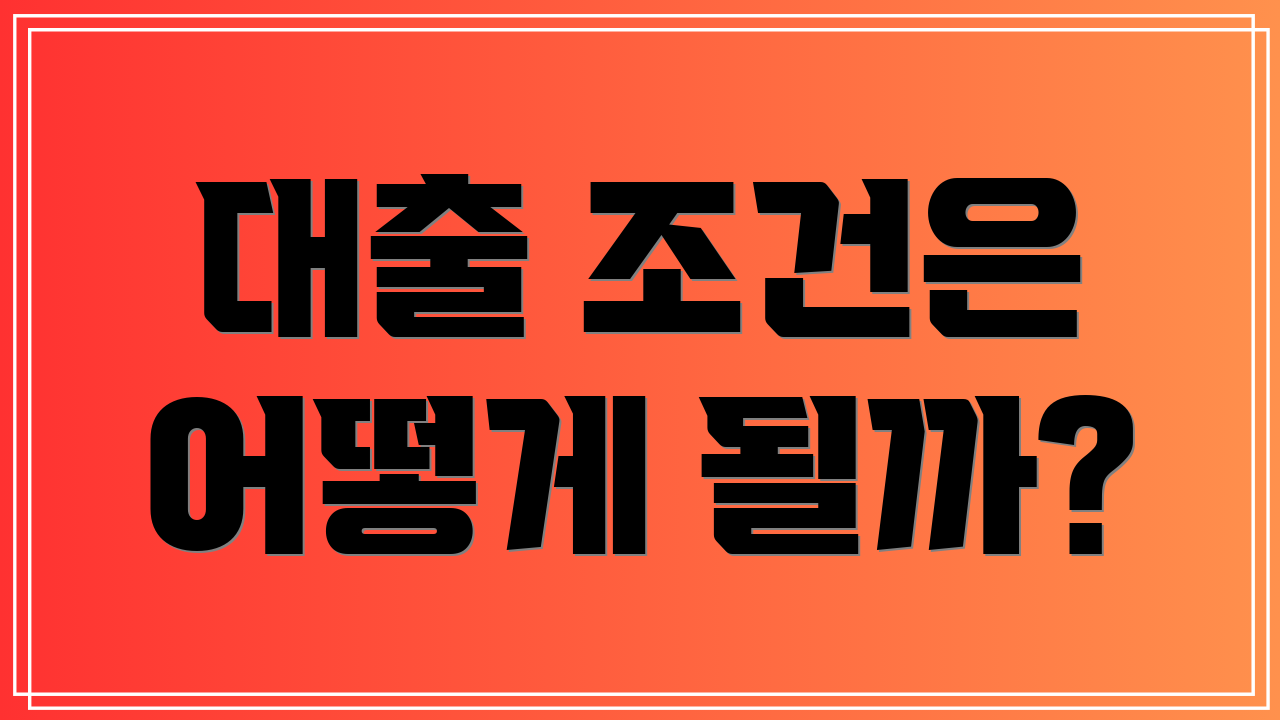 대출 조건은 어떻게 될까?