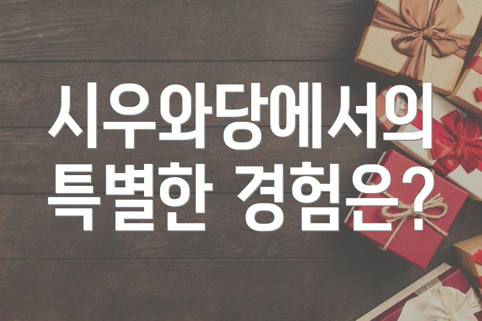 시우와당에서의 특별한 경험은?