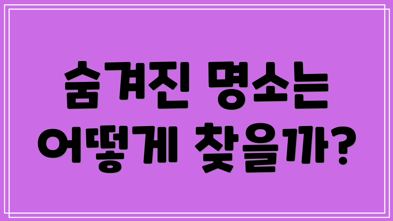 숨겨진 명소는 어떻게 찾을까?