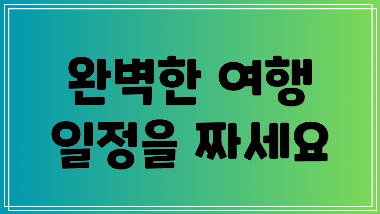 완벽한 여행 일정을 짜세요